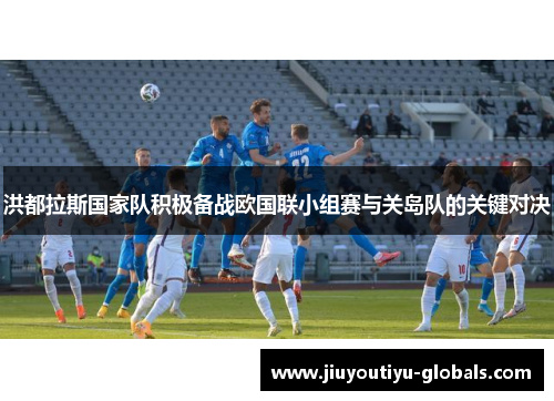 洪都拉斯国家队积极备战欧国联小组赛与关岛队的关键对决
